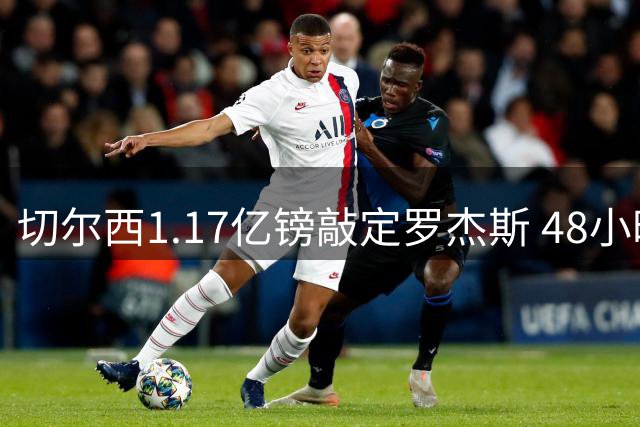 切尔西1.17亿镑敲定罗杰斯 48小时闪电截胡阿森纳